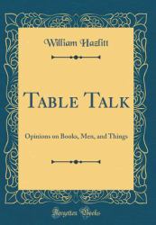 Table Talk : Opinions on Books, Men, and Things (Classic Reprint)