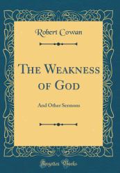 The Weakness of God : And Other Sermons (Classic Reprint)