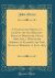 A Valedictory Sermon, on Leaving the Old Meeting House in Brookline, 8 June 1806, and, a Dedicatory Sermon, on Entering the New House of Worship, 11 June, 1806 (Classic Reprint)