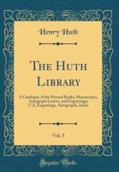 The Huth Library, Vol. 5 : A Catalogue of the Printed Books, Manuscripts, Autograph Letters, and Engravings; U Z, Engravings, Autographs, Index (Classic Reprint)