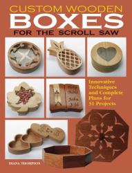 Custom Wooden Boxes for the Scroll Saw : Innovative Techniques and Complete Plans for 31 Projects