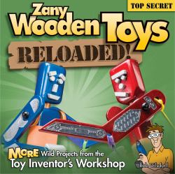 Zany Wooden Toys Reloaded! : More Wild Projects from the Toy Inventor's Workshop