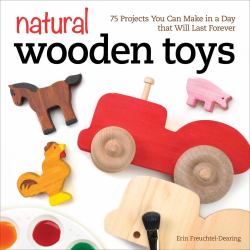 Natural Wooden Toys : 75 Projects You Can Make in a Day That Will Last Forever