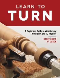 Learn to Turn, 3rd Edition Revised and Expanded : A Beginner's Guide to Woodturning Techniques and 12 Projects