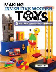 Making Inventive Wooden Toys : 33 Wild and Wacky Projects Ideal for STEAM Education