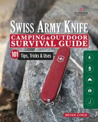 Victorinox Swiss Army Knife Camping and Outdoor Survival Guide : 101 Tips, Tricks and Uses