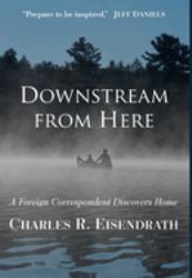 Downstream From Here : A Foreign Correspondent Discovers Home