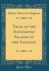 Tales of the Enchanted Islands of the Atlantic (Classic Reprint)