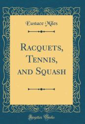 Racquets, Tennis, and Squash (Classic Reprint)