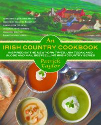 An Irish Country Cookbook : More Than 140 Family Recipes from Soda Bread to Irish Stew, Paired with Ten New, Charming Short Stories from the Beloved Irish Country Series