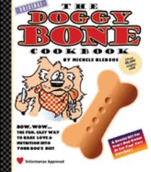 The Doggy Bone Cookbook : The Fun, Easy Way to Bake Love and Nutrition into Your Dog's Diet