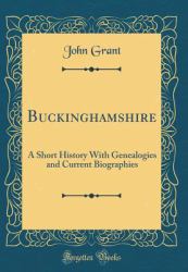 Buckinghamshire : A Short History with Genealogies and Current Biographies (Classic Reprint)