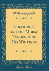 Coleridge, and the Moral Tendency of His Writings (Classic Reprint)