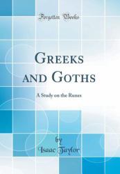 Greeks and Goths : A Study on the Runes (Classic Reprint)