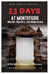 23 Days at Montefiore : Murder, Mystery, and Malpractice a Patient Advocate's Odyssey