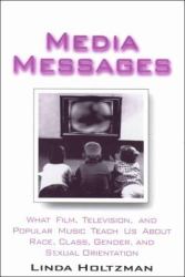 Media Messages : What Film, Television and Popular Music Teach Us about Race, Class, Gender and Sexual Orientation