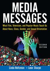 Media Messages : What Film, Television, and Popular Music Teach Us about Race, Class, Gender, and Sexual Orientation