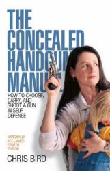 The Concealed Handgun Manual : How to Choose, Carry, and Shoot a Gun in Self Defense