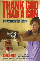 Thank God I Had a Gun : True Accounts of Self-Defense