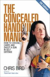 The Concealed Handgun Manual : How to Choose, Carry, and Shoot a Gun in Self Defense