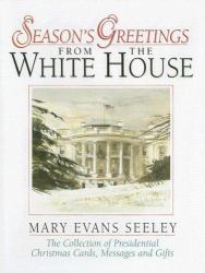 Season's Greetings from the White House : The Collection of Presidential Christmas Cards, Messages and Gifts