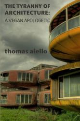 The Tyranny of Architecture : A Vegan Apologetic