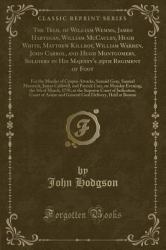 The Trial of William Wemms, James Hartegan, William Mccauley, Hugh White, Matthew Killroy, William Warren, John Carrol, and Hugh Montgomery, Soldiers in His Majesty's 29th Regiment of Foot : For the Murder of Crispus Attucks, Samuel Gray, Samuel Maveric