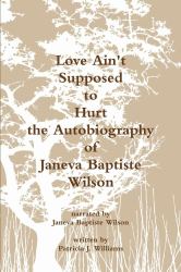 Love Ain't Supposed to Hurt the Autobiography of Janeva Baptiste Wilson