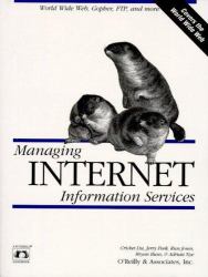 Managing Internet Information Services : World Wide Web, Gopher, FTP, and More