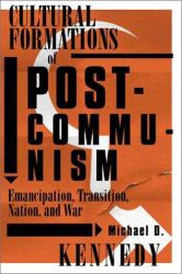 Cultural Formations of Postcommunism : Emancipation, Transition, Nation, and War