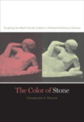 The Color of Stone : Sculpting the Black Female Subject in Nineteenth-Century America