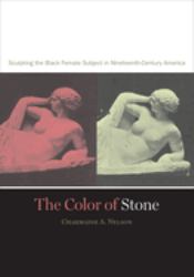 The Color of Stone : Sculpting the Black Female Subject in Nineteenth-Century America