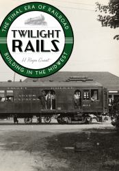 Twilight Rails : The Final Era of Railroad Building in the Midwest