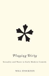 Playing Dirty : Sexuality and Waste in Early Modern Comedy