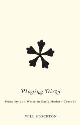 Playing Dirty : Sexuality and Waste in Early Modern Comedy