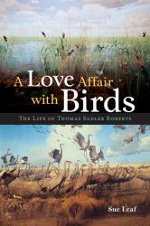 A Love Affair with Birds : The Life of Thomas Sadler Roberts