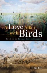 A Love Affair with Birds : The Life of Thomas Sadler Roberts