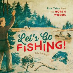 Let's Go Fishing! : Fish Tales from the North Woods