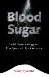 Blood Sugar : Racial Pharmacology and Food Justice in Black America