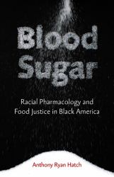 Blood Sugar : Racial Pharmacology and Food Justice in Black America