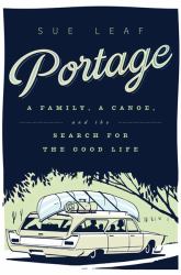 Portage : A Family, a Canoe, and the Search for the Good Life