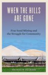 When the Hills Are Gone : Frac Sand Mining and the Struggle for Community