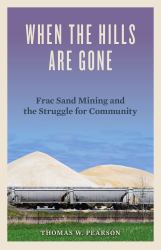 When the Hills Are Gone : Frac Sand Mining and the Struggle for Community