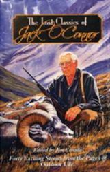 The Lost Classics of Jack O'Connor : Forty Exciting Stories from the Pages of Outdoor Life