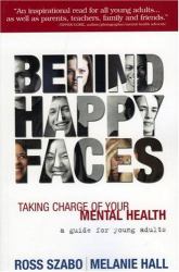 Behind Happy Faces : Taking Charge of Your Mental Health: A Guide for Young Adults