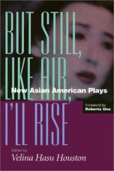 But Still, Like Air, I'll Rise : New Asian American Plays