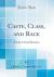 Caste, Class, and Race : A Study in Social Dynamics (Classic Reprint)