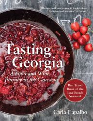 Tasting Georgia : A Food and Wine Journey in the Caucasus with over 70 Recipes