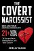 The Covert Narcissist : Reclaim Your Emotional Freedom with 21+ Vital Steps to Escape Abuse, Manipulation, and Toxic Control