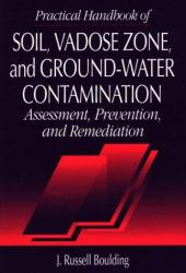 Practical Handbook of Soil, Vadose Zone, and Ground Water Contamination : Assessment, Prevention, and Remediation